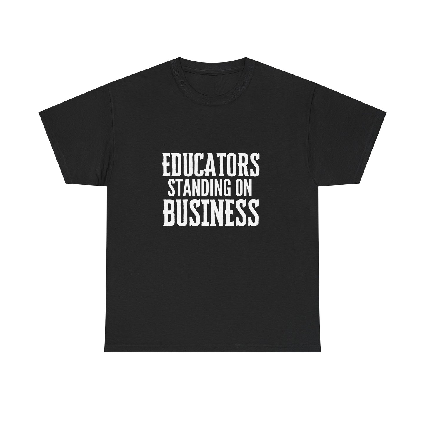 Educators Standing on Business/ Teacher/ Unisex Heavy Cotton Tee