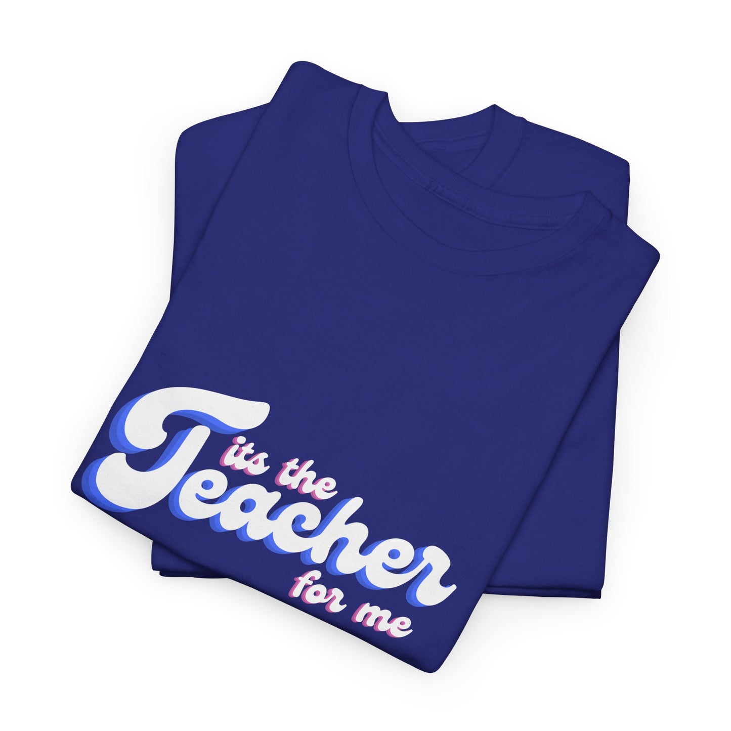 It's The Teacher For Me/ Unisex Heavy Cotton Tee