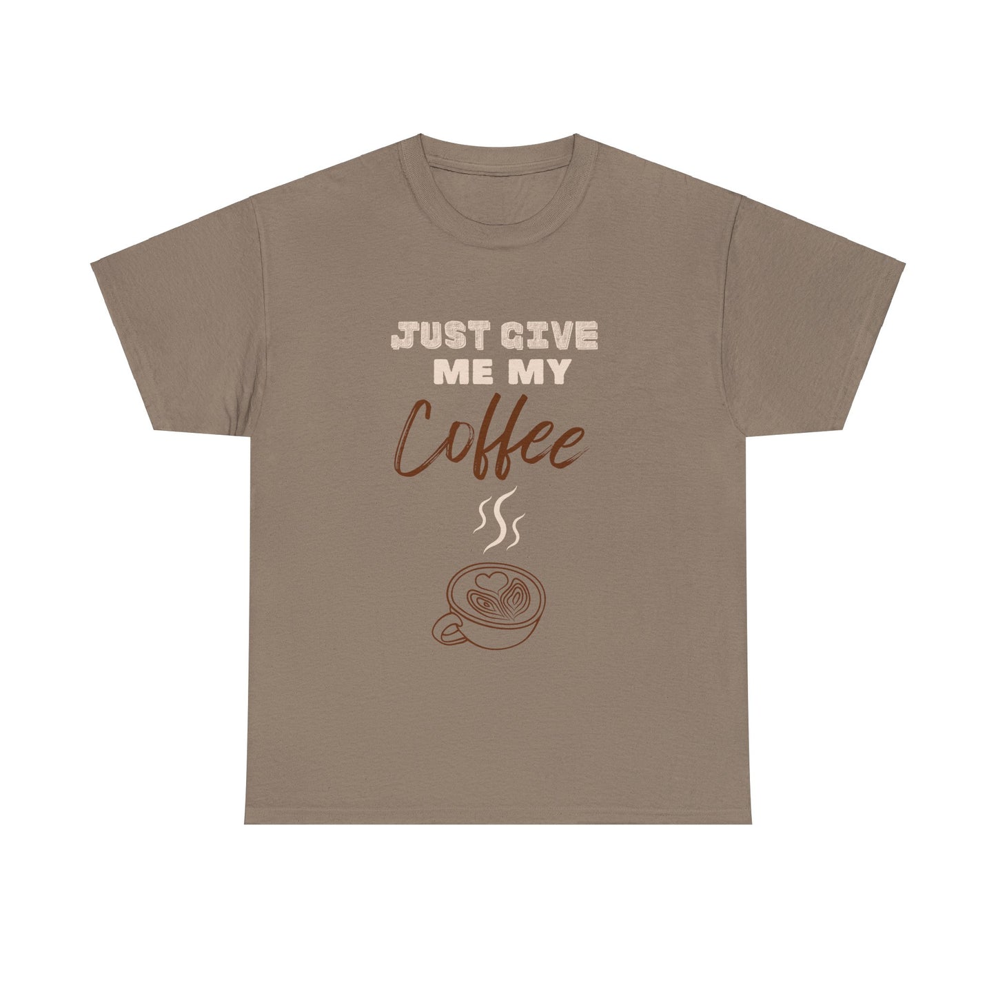 Just Give Me My Coffee/ Unisex Heavy Cotton Tee