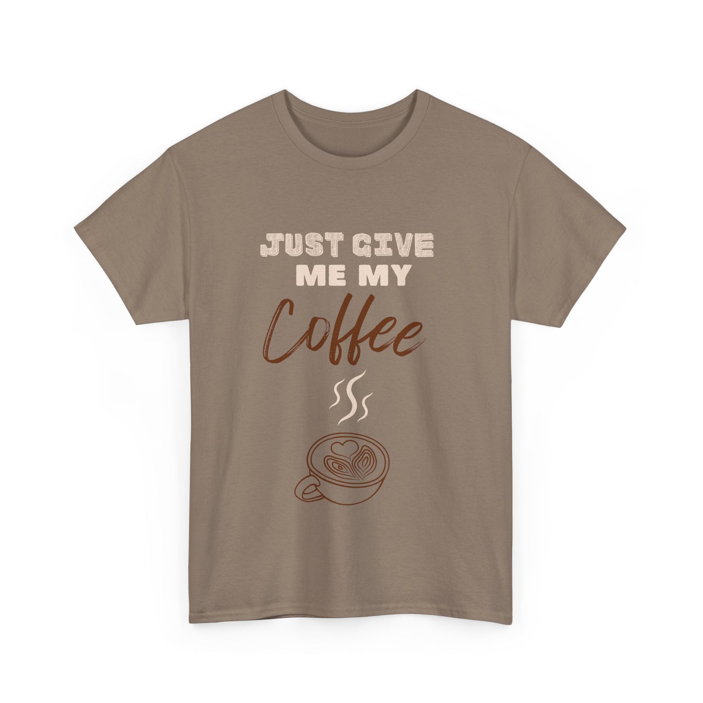 Just Give Me My Coffee/ Unisex Heavy Cotton Tee