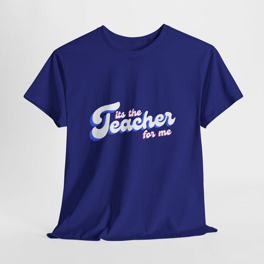 It's The Teacher For Me/ Unisex Heavy Cotton Tee