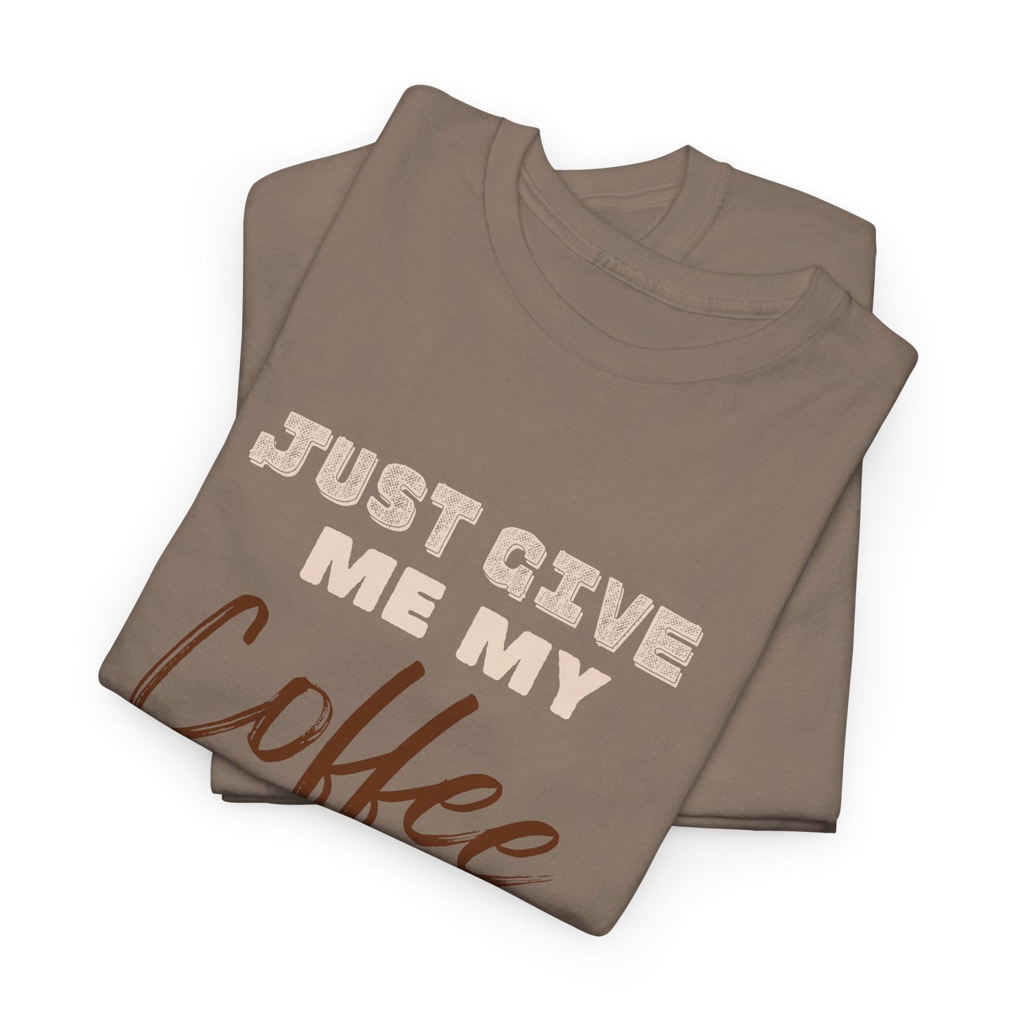 Just Give Me My Coffee/ Unisex Heavy Cotton Tee